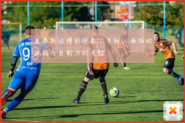 里弗斯谈博彩现象：年轻人面临的挑战与自制力的考验