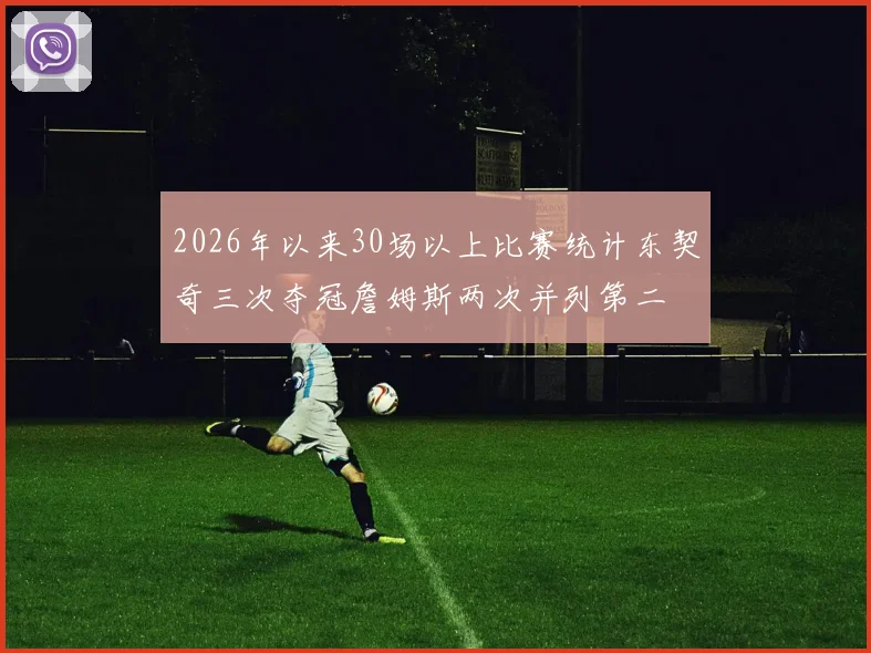 2026年以来30场以上比赛统计东契奇三次夺冠詹姆斯两次并列第二