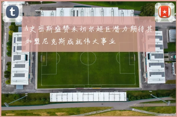 A史密斯盛赞米切尔超巨潜力期待其加盟尼克斯成就伟大事业